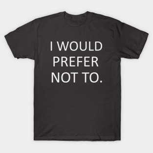 I would prefer not to. T-Shirt